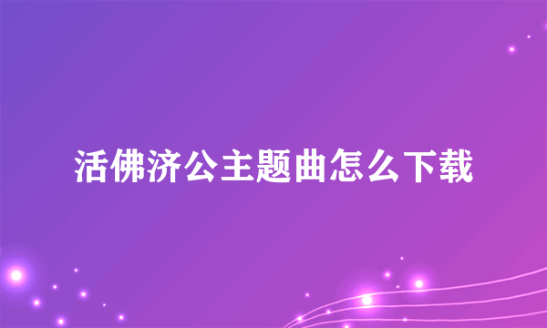 活佛济公主题曲怎么下载