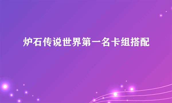 炉石传说世界第一名卡组搭配