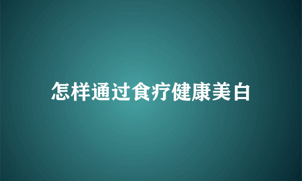 怎样通过食疗健康美白