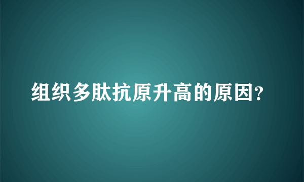 组织多肽抗原升高的原因？