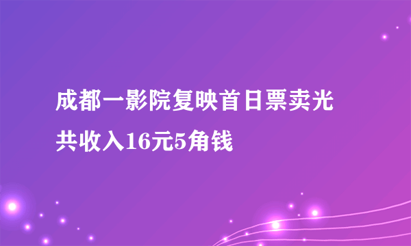 成都一影院复映首日票卖光 共收入16元5角钱