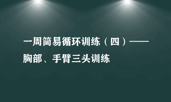 一周简易循环训练（四）——胸部、手臂三头训练