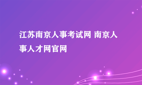 江苏南京人事考试网 南京人事人才网官网