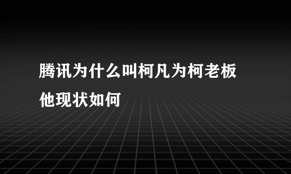 腾讯为什么叫柯凡为柯老板 他现状如何