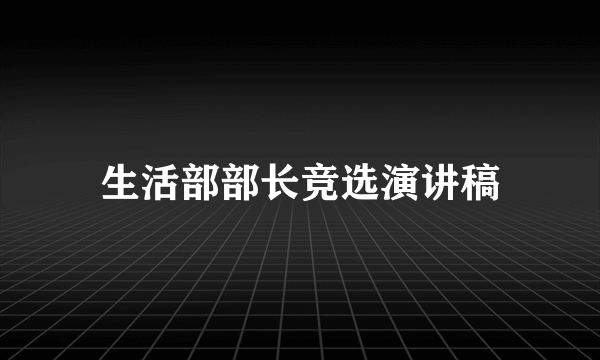 生活部部长竞选演讲稿