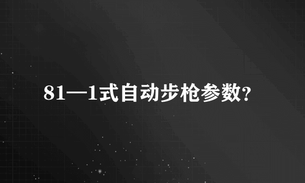 81—1式自动步枪参数？