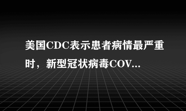 美国CDC表示患者病情最严重时，新型冠状病毒COVID-19传染性最高