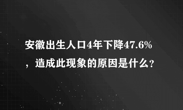 安徽出生人口4年下降47.6%，造成此现象的原因是什么？