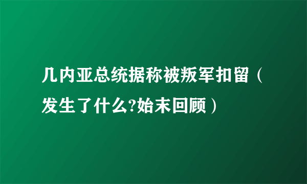 几内亚总统据称被叛军扣留（发生了什么?始末回顾）