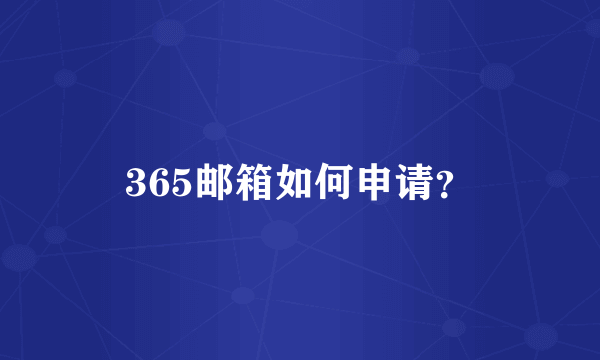 365邮箱如何申请？