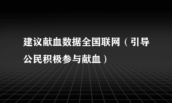 建议献血数据全国联网（引导公民积极参与献血）