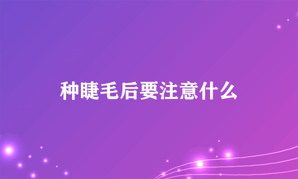 种睫毛后要注意什么