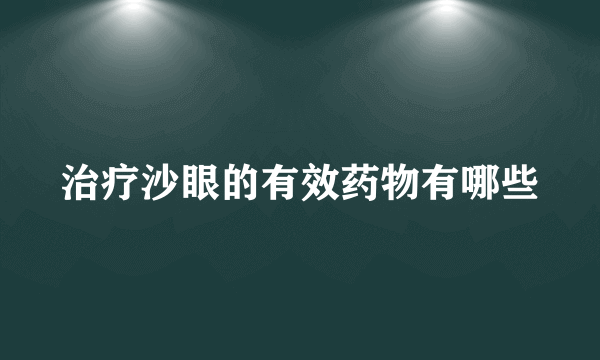 治疗沙眼的有效药物有哪些