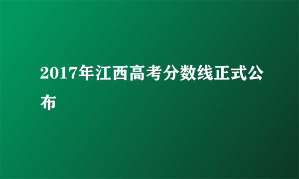 2017年江西高考分数线正式公布