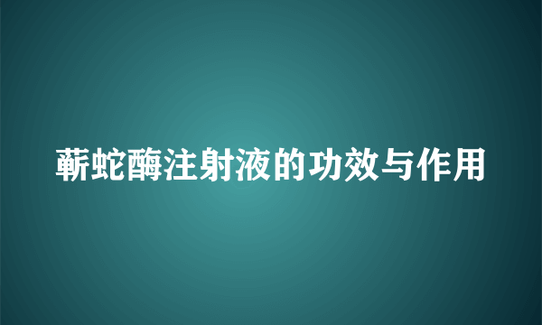 蕲蛇酶注射液的功效与作用