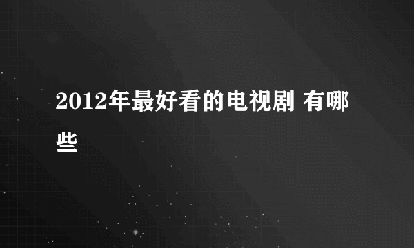 2012年最好看的电视剧 有哪些