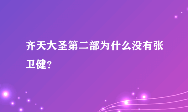 齐天大圣第二部为什么没有张卫健？