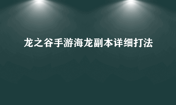 龙之谷手游海龙副本详细打法