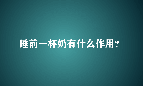 睡前一杯奶有什么作用？