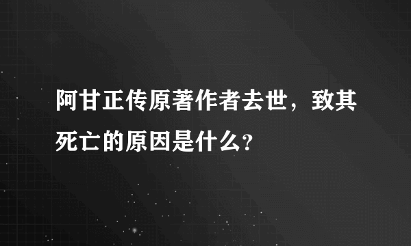 阿甘正传原著作者去世，致其死亡的原因是什么？