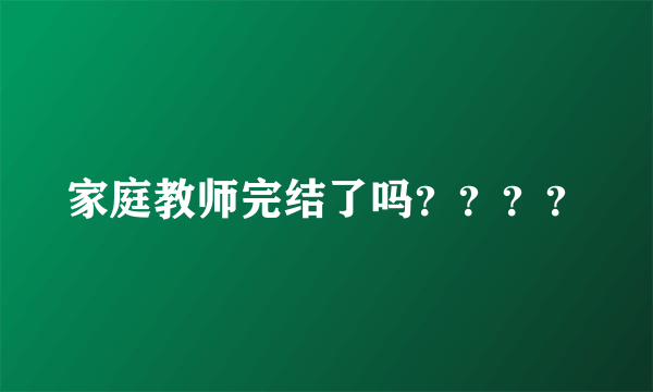 家庭教师完结了吗？？？？