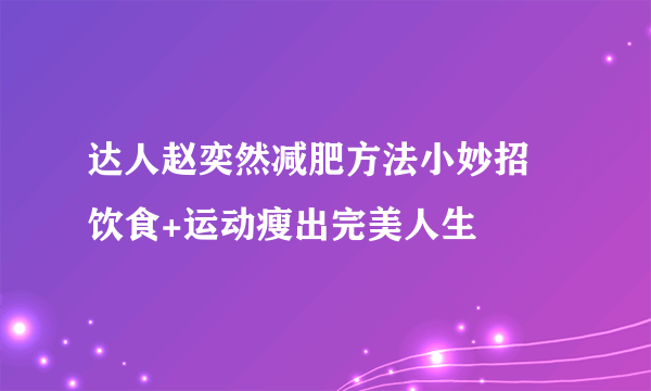 达人赵奕然减肥方法小妙招 饮食+运动瘦出完美人生