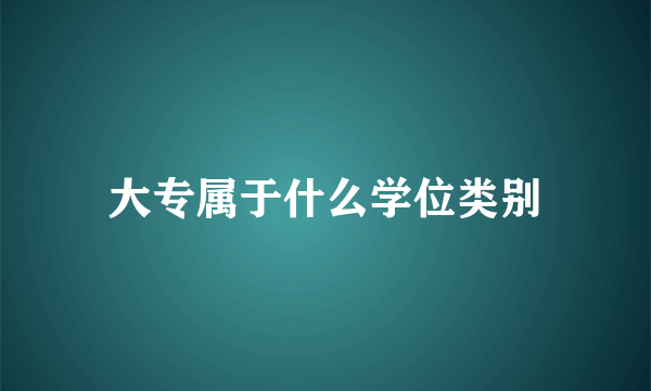 大专属于什么学位类别