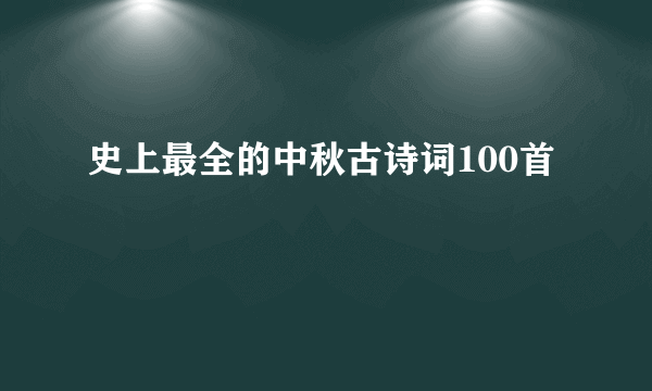 史上最全的中秋古诗词100首