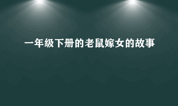 一年级下册的老鼠嫁女的故事