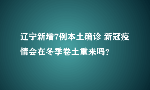 辽宁新增7例本土确诊 新冠疫情会在冬季卷土重来吗？