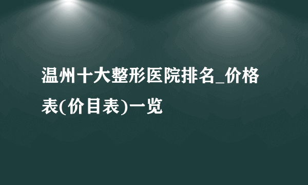 温州十大整形医院排名_价格表(价目表)一览