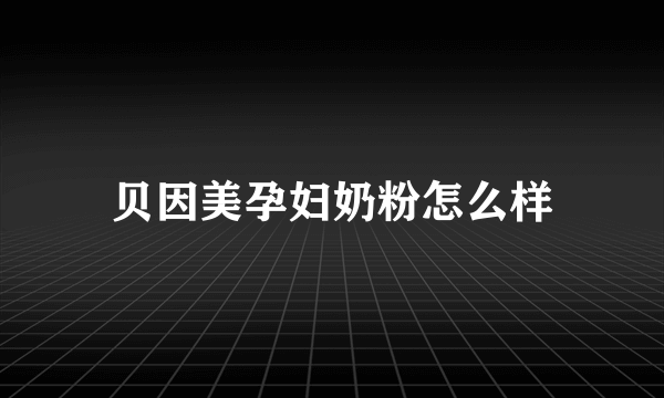 贝因美孕妇奶粉怎么样