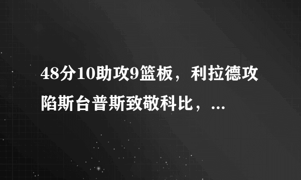 48分10助攻9篮板，利拉德攻陷斯台普斯致敬科比，为什么说他在最近创造了很多记录呢？