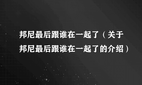 邦尼最后跟谁在一起了（关于邦尼最后跟谁在一起了的介绍）