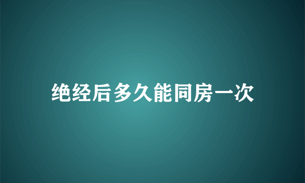 绝经后多久能同房一次