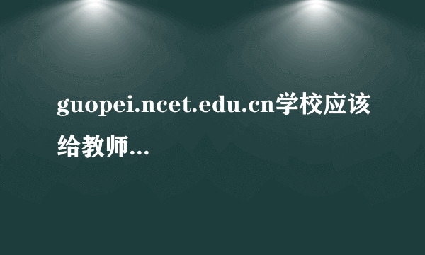 guopei.ncet.edu.cn学校应该给教师修点寝室