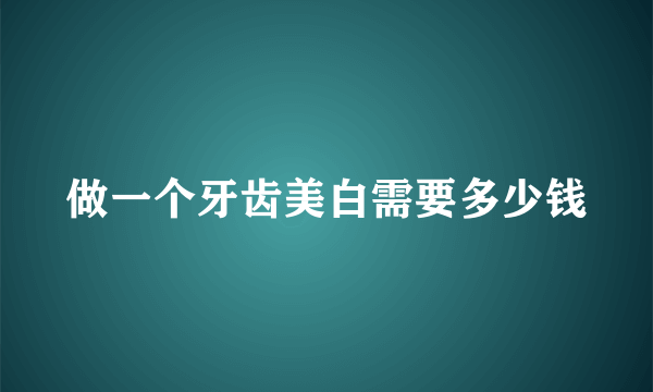 做一个牙齿美白需要多少钱