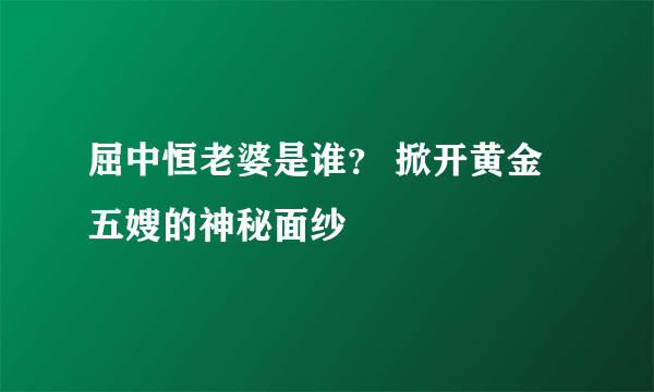 屈中恒老婆是谁？ 掀开黄金五嫂的神秘面纱