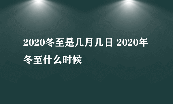 2020冬至是几月几日 2020年冬至什么时候