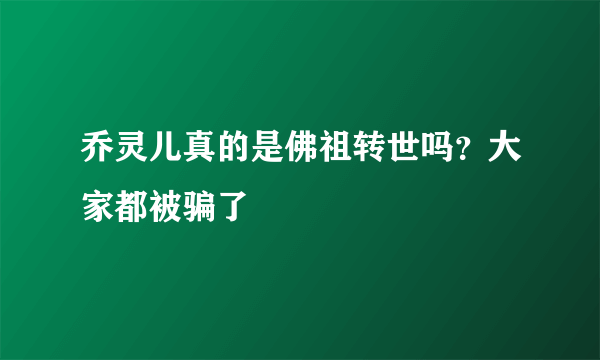 乔灵儿真的是佛祖转世吗？大家都被骗了