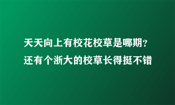 天天向上有校花校草是哪期？还有个浙大的校草长得挺不错