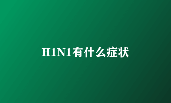 H1N1有什么症状