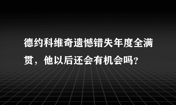 德约科维奇遗憾错失年度全满贯，他以后还会有机会吗？