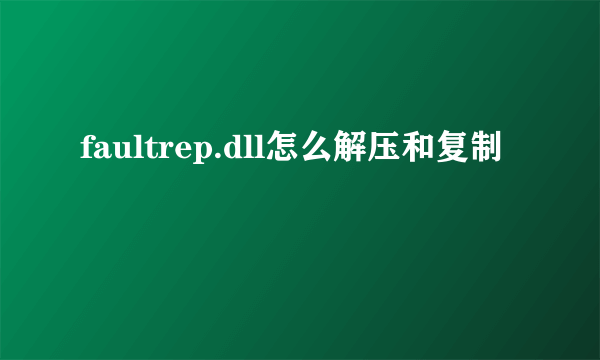 faultrep.dll怎么解压和复制