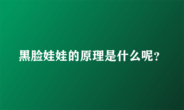 黑脸娃娃的原理是什么呢？