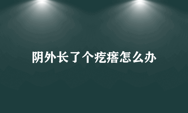 阴外长了个疙瘩怎么办