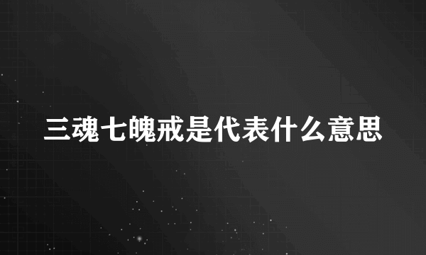 三魂七魄戒是代表什么意思