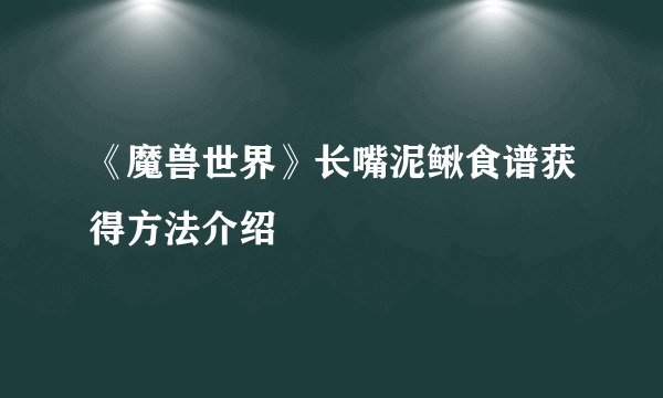 《魔兽世界》长嘴泥鳅食谱获得方法介绍