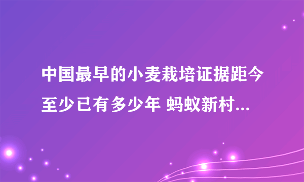 中国最早的小麦栽培证据距今至少已有多少年 蚂蚁新村小课堂10月22日答案