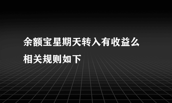 余额宝星期天转入有收益么 相关规则如下